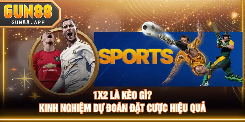1x2 là kèo gì? Kinh nghiệm dự đoán đặt cược hiệu quả