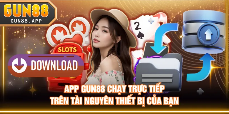 App GUN88 chạy trực tiếp trên tài nguyên thiết bị của bạn