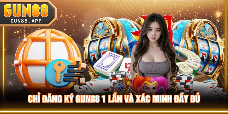 Chỉ đăng ký GUN88 1 lần và xác minh đầy đủ