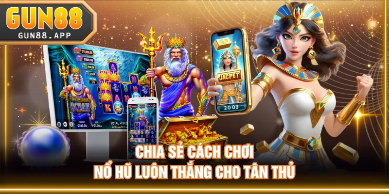 Chia sẻ cách chơi nổ hũ luôn thắng cho tân thủ