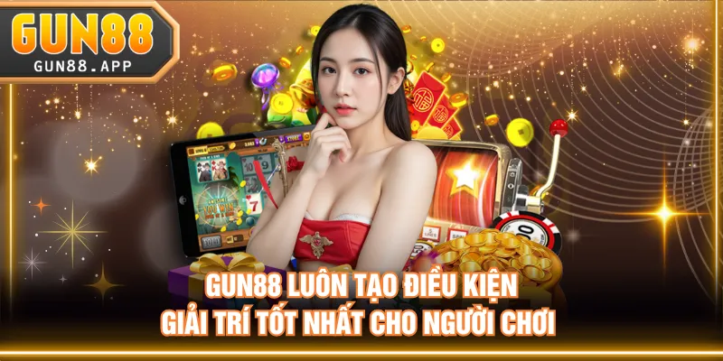 GUN88 luôn tạo điều kiện giải trí tốt nhất cho người chơi 