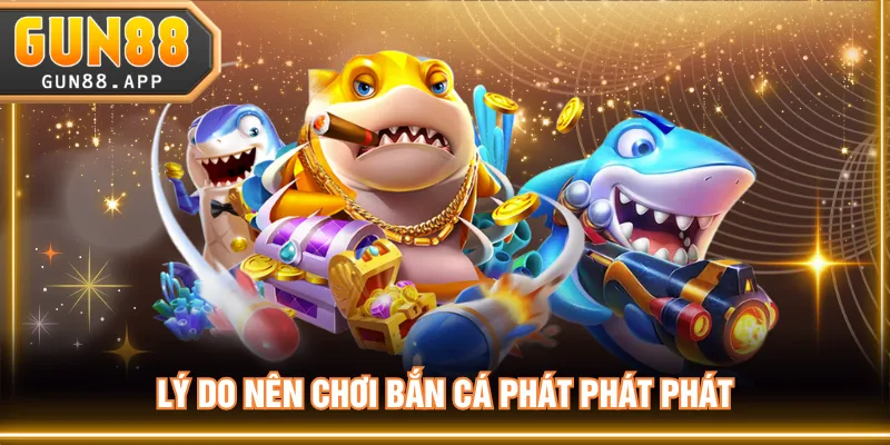 Lý do nên chơi Bắn Cá Phát Phát Phát