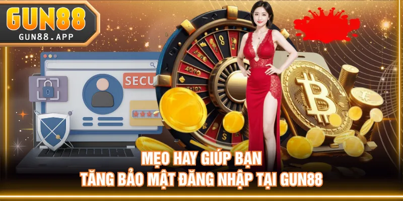 Mẹo hay giúp bạn tăng bảo mật đăng nhập tại GUN88