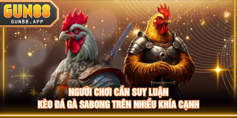 Người chơi cần suy luận kèo đá gà Sabong trên nhiều khía cạnh
