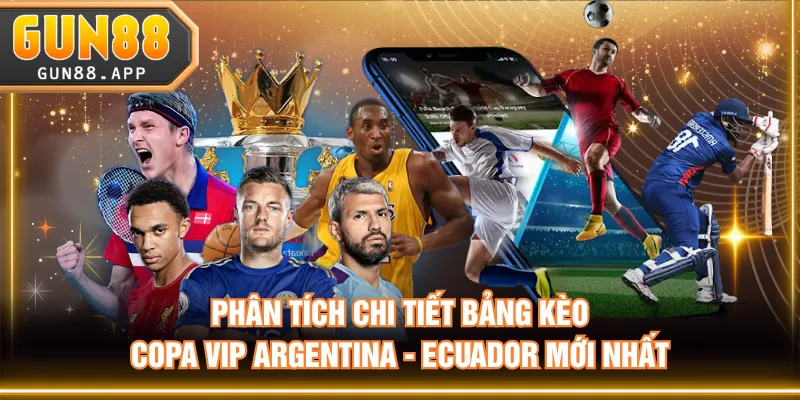 Phân tích chi tiết bảng kèo Copa VIP Argentina - Ecuador mới nhất