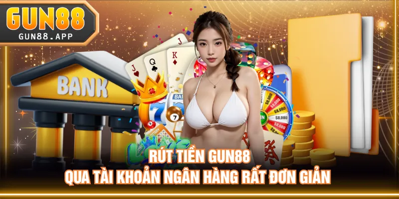 Rút tiền GUN88 qua tài khoản ngân hàng rất đơn giản 