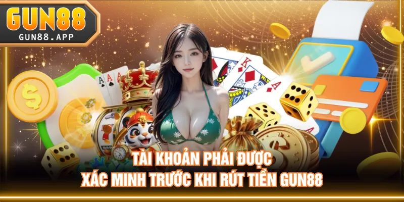 Tài khoản phải được xác minh trước khi rút tiền GUN88