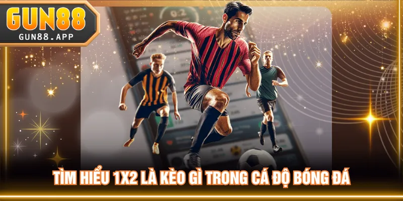 Tìm hiểu 1x2 là kèo gì trong cá độ bóng đá