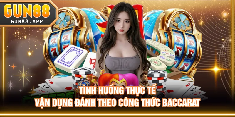 Tình huống thực tế vận dụng đánh theo công thức Baccarat