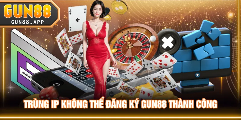 Trùng IP không thể đăng ký GUN88 thành công
